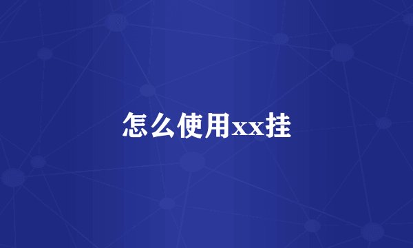 怎么使用xx挂