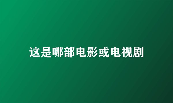 这是哪部电影或电视剧