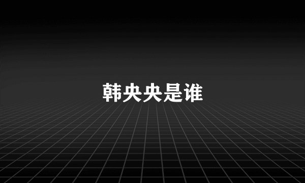 韩央央是谁