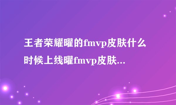王者荣耀曜的fmvp皮肤什么时候上线曜fmvp皮肤上线时间