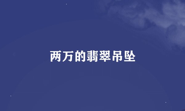 两万的翡翠吊坠