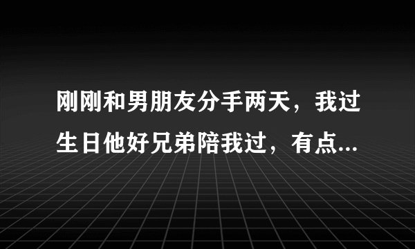 刚刚和男朋友分手两天，我过生日他好兄弟陪我过，有点喝多了我和他发生关系，怎么办？