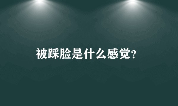 被踩脸是什么感觉？