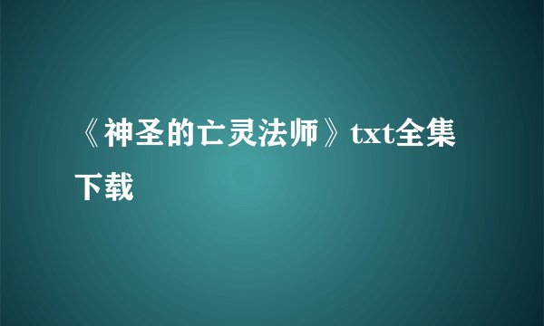 《神圣的亡灵法师》txt全集下载