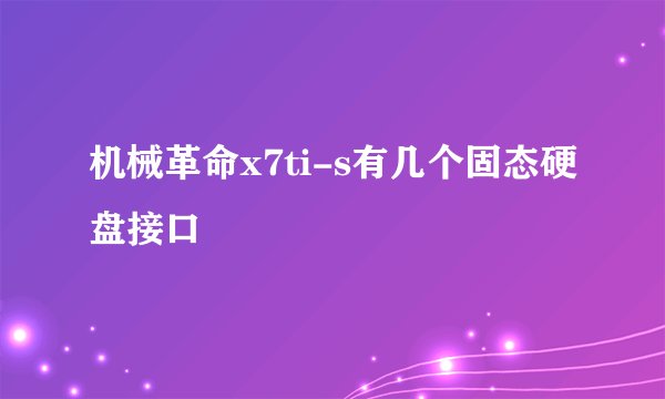 机械革命x7ti-s有几个固态硬盘接口