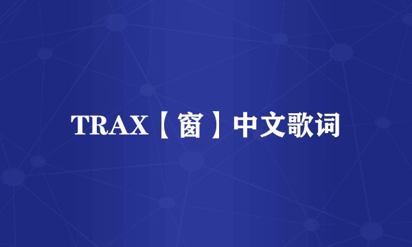 TRAX【窗】中文歌词