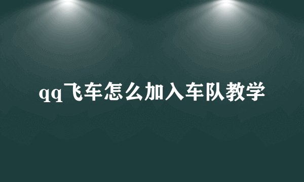 qq飞车怎么加入车队教学