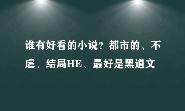 谁有好看的小说？都市的、不虐、结局HE、最好是黑道文
