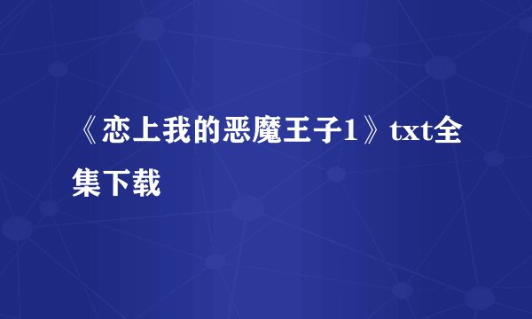 《恋上我的恶魔王子1》txt全集下载