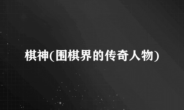 棋神(围棋界的传奇人物)