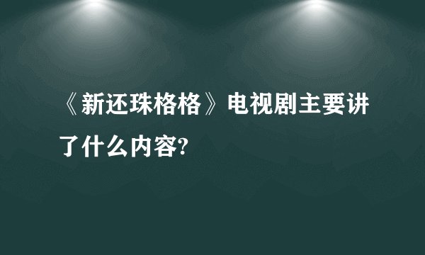 《新还珠格格》电视剧主要讲了什么内容?