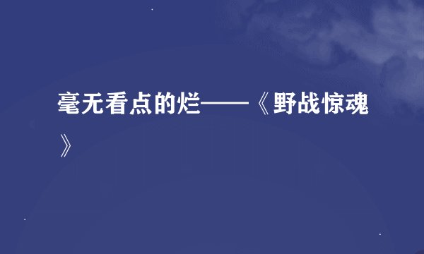毫无看点的烂——《野战惊魂》