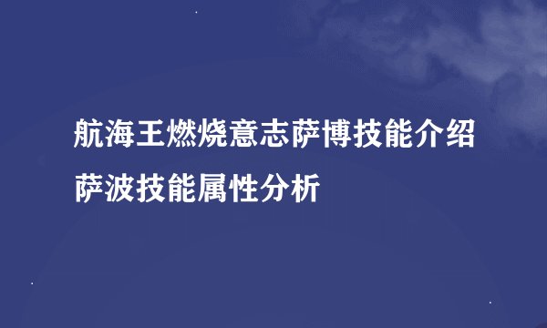 航海王燃烧意志萨博技能介绍萨波技能属性分析