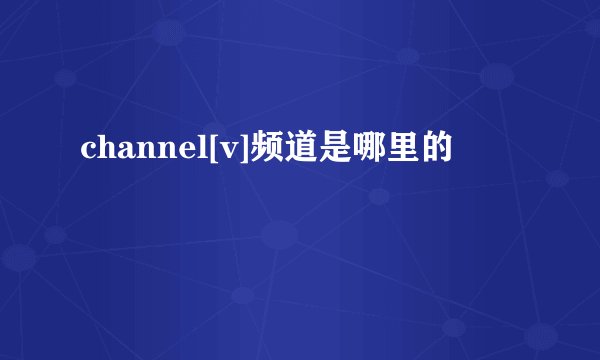 channel[v]频道是哪里的