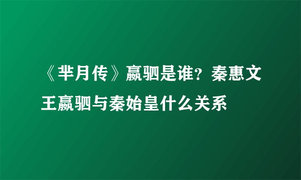 《芈月传》嬴驷是谁？秦惠文王嬴驷与秦始皇什么关系
