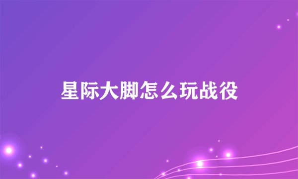 星际大脚怎么玩战役