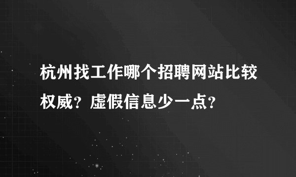 杭州找工作哪个招聘网站比较权威？虚假信息少一点？