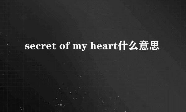 secret of my heart什么意思