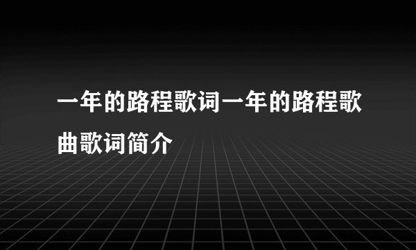 一年的路程歌词一年的路程歌曲歌词简介