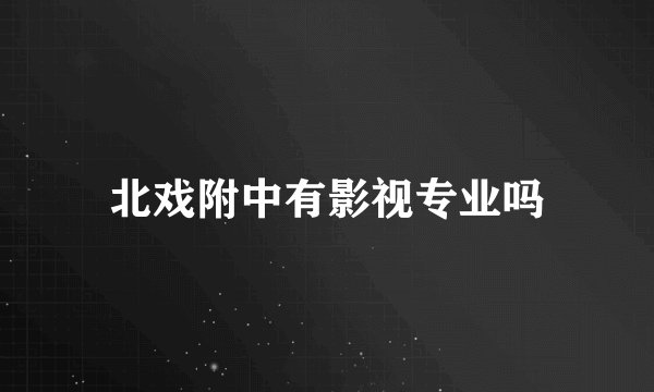 北戏附中有影视专业吗