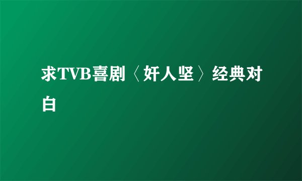 求TVB喜剧〈奸人坚〉经典对白