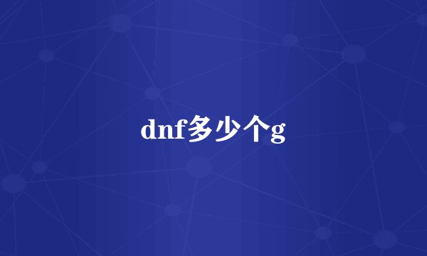dnf多少个g