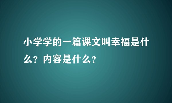 小学学的一篇课文叫幸福是什么？内容是什么？