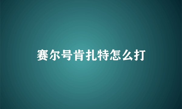 赛尔号肯扎特怎么打