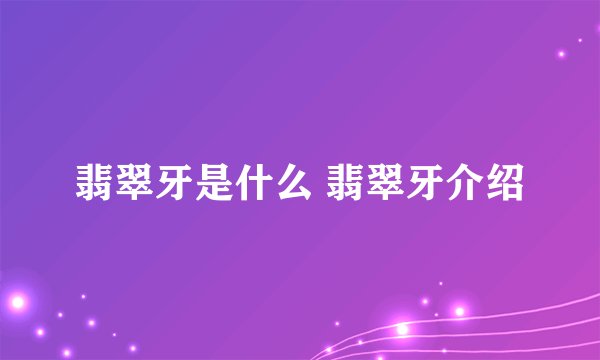 翡翠牙是什么 翡翠牙介绍