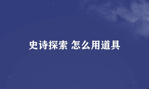史诗探索 怎么用道具