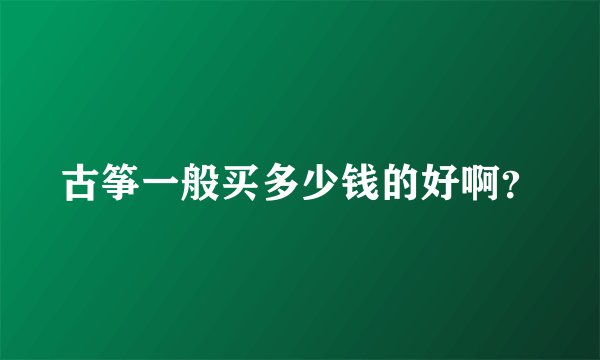 古筝一般买多少钱的好啊？