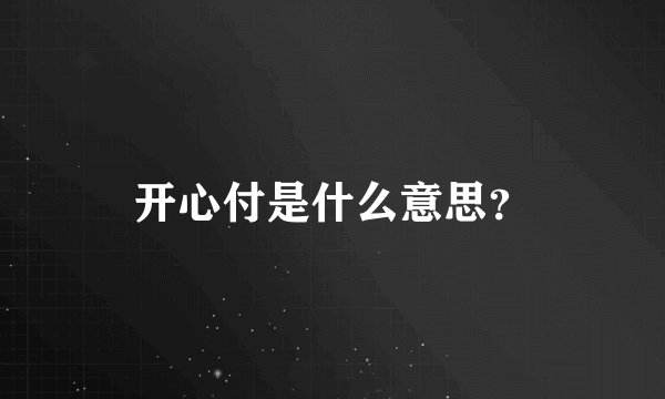 开心付是什么意思？