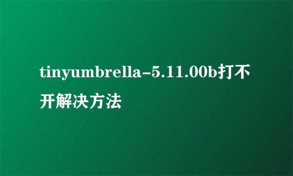 tinyumbrella-5.11.00b打不开解决方法