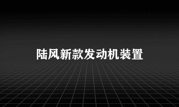 陆风新款发动机装置