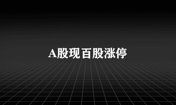 A股现百股涨停