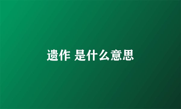 遗作 是什么意思