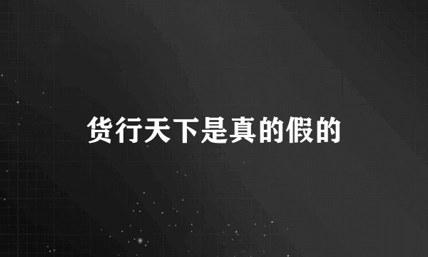 货行天下是真的假的