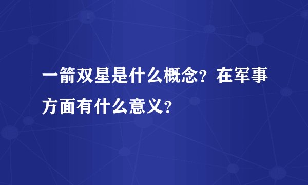 一箭双星是什么概念？在军事方面有什么意义？
