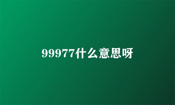 99977什么意思呀