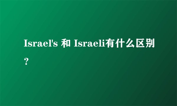 Israel's 和 Israeli有什么区别？