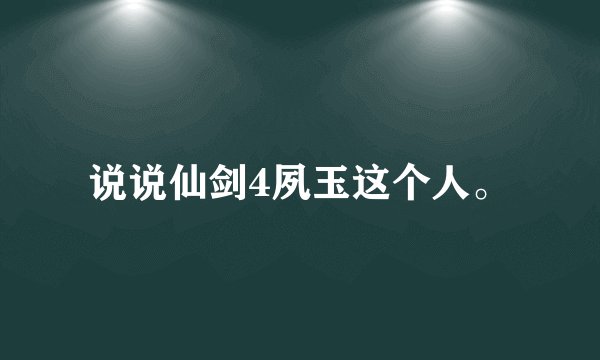说说仙剑4夙玉这个人。