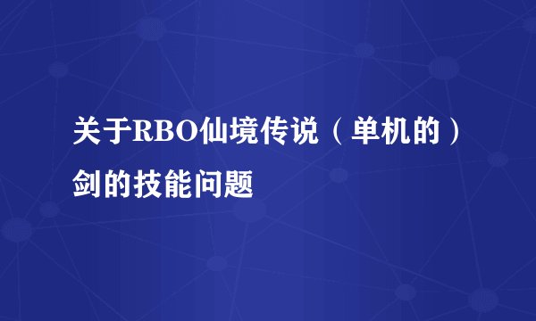 关于RBO仙境传说（单机的）剑的技能问题