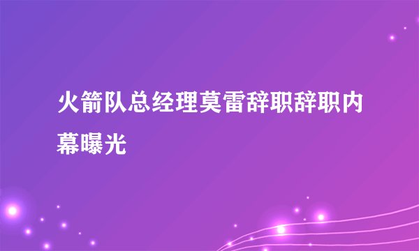 火箭队总经理莫雷辞职辞职内幕曝光