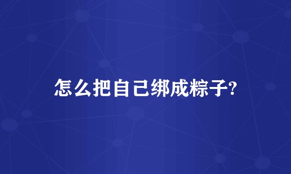 怎么把自己绑成粽子?