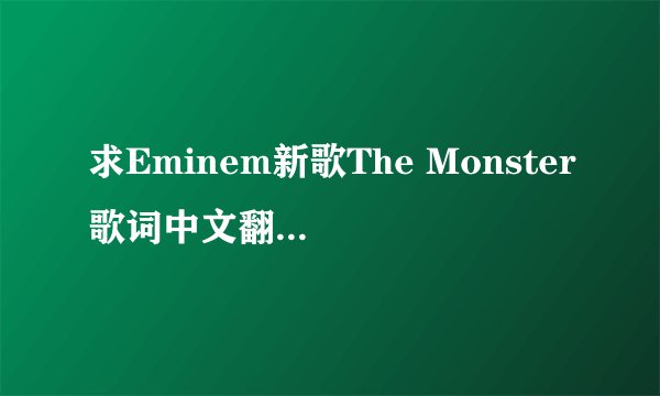 求Eminem新歌The Monster歌词中文翻译。最好是中英文对照的。谢谢了。