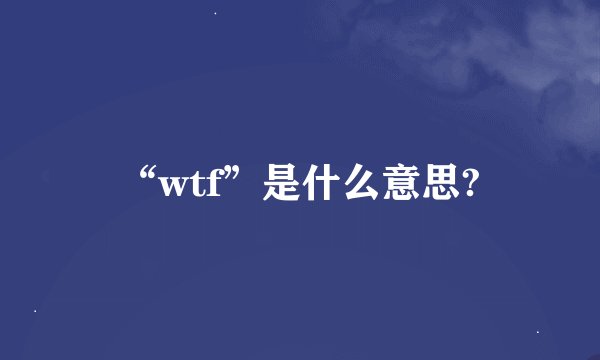 “wtf”是什么意思?