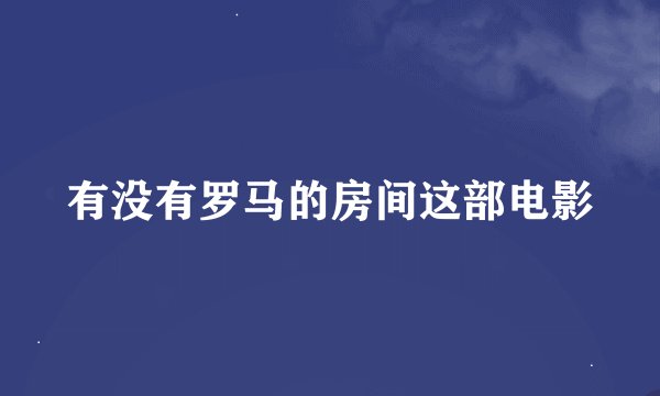 有没有罗马的房间这部电影