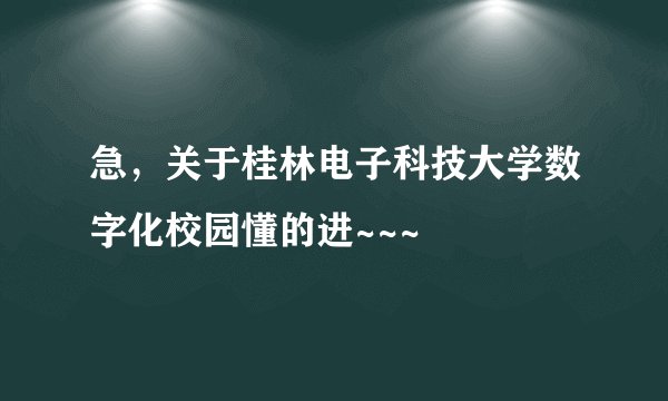 急，关于桂林电子科技大学数字化校园懂的进~~~