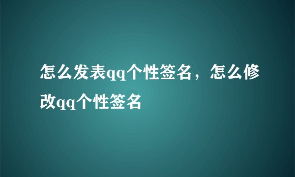 怎么发表qq个性签名，怎么修改qq个性签名