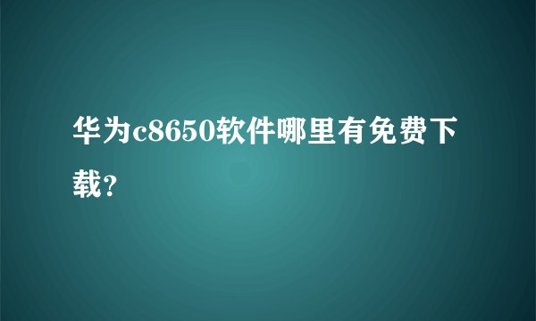 华为c8650软件哪里有免费下载？